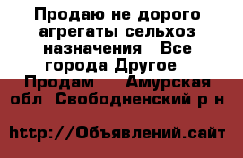 Продаю не дорого агрегаты сельхоз назначения - Все города Другое » Продам   . Амурская обл.,Свободненский р-н